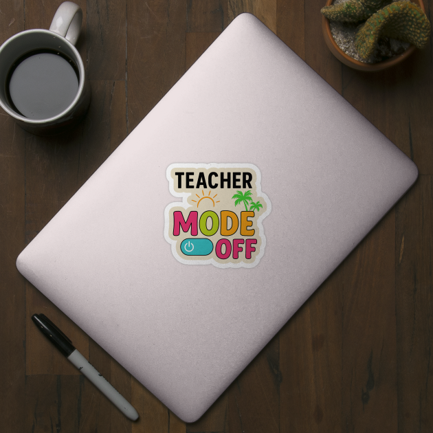 Teacher-Mode-Off–Summer-Vacation-Vibes-Funny-End-of-School by ArtistTee ⭐⭐⭐⭐⭐